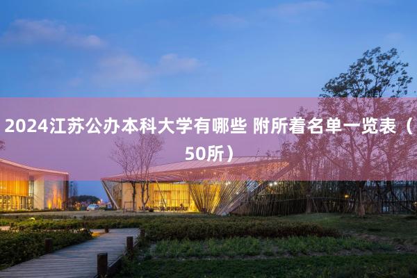 2024江苏公办本科大学有哪些 附所着名单一览表（50所）
