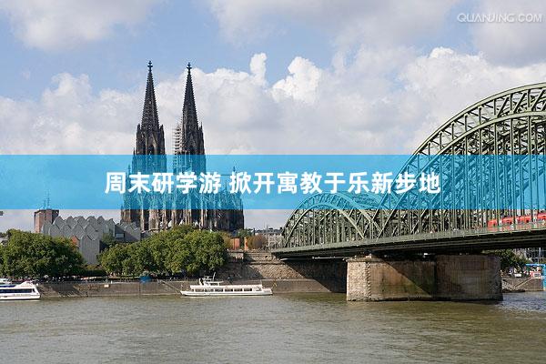 周末研学游 掀开寓教于乐新步地