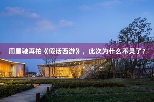周星驰再拍《假话西游》，此次为什么不灵了？