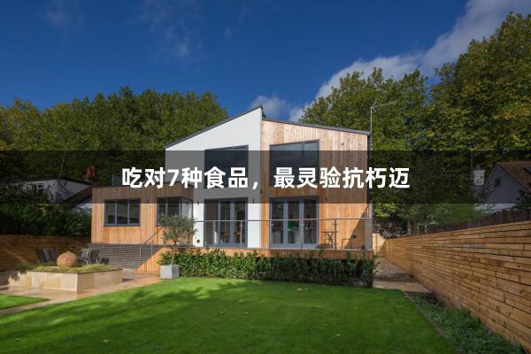 吃对7种食品，最灵验抗朽迈