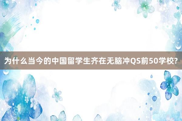 为什么当今的中国留学生齐在无脑冲QS前50学校?